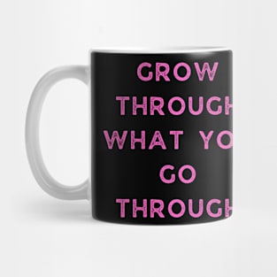 Grow Through What You Go Through Mug